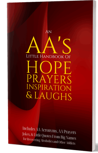 An AA’s Little Handbook Of HOPE PRAYERS INSPIRATION & LAUGHS: Includes AA Acronyms, AA Prayers, Jokes & Little Quotes From Big Names for Recovering Alcoholics and Other Recovering Addicts